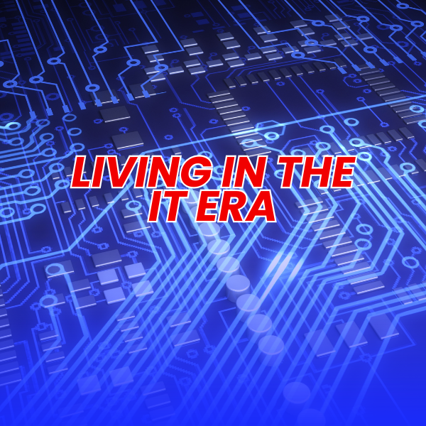 Living in the IT Era